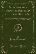 Narrative of a Voyage to Patagonia and Terra del Fugo: Through the Straits of Magellan, in H. M. S. Adventure and Beagle, in 1826 and 1827 (Classic Reprint)