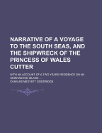 Narrative of a Voyage to the South Seas, and the Shipwreck of the Princess of Wales Cutter, with an Account of Two Years Residence on an Uninhabited Island