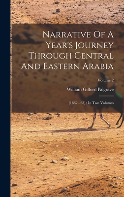 Narrative Of A Year's Journey Through Central And Eastern Arabia: (1862 - 63): In Two Volumes; Volume 2 - Palgrave, William Gifford