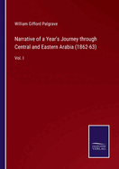 Narrative of a Year's Journey through Central and Eastern Arabia (1862-63): Vol. I