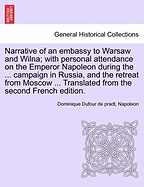 Narrative of an Embassy to Warsaw and Wilna; With Personal Attendance on the Emperor Napoleon During the ... Campaign in Russia, and the Retreat from Moscow ... Translated from the Second French Edition.