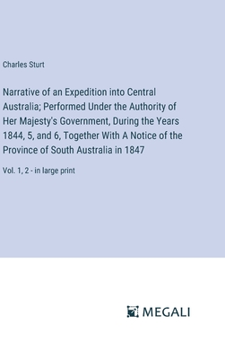 Narrative of an Expedition into Central Australia; Performed Under the Authority of Her Majesty's Government, During the Years 1844, 5, and 6, Together With A Notice of the Province of South Australia in 1847: Vol. 1, 2 - in large print - Sturt, Charles