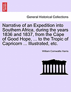 Narrative of an Expedition Into Southern Africa, During the Years 1836 and 1837, from the Cape of Good Hope, ... to the Tropic of Capricorn ... Illustrated, Etc.