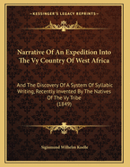 Narrative of an Expedition Into the Vy Country of West Africa: And the Discovery of a System of Syllabic Writing, Recently Invented by the Natives of the Vy Tribe (1849)