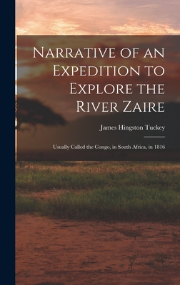 Narrative of an Expedition to Explore the River Zaire: Usually Called the Congo, in South Africa, in 1816 - Tuckey, James Hingston