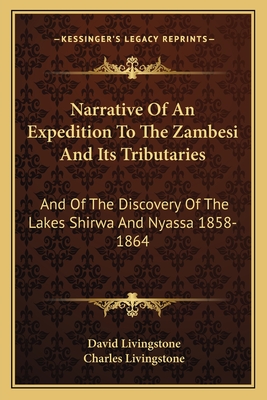 Narrative Of An Expedition To The Zambesi And Its Tributaries: And Of The Discovery Of The Lakes Shirwa And Nyassa 1858-1864 - Livingstone, David, and Livingstone, Charles