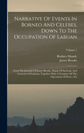 Narrative Of Events In Borneo And Celebes, Down To The Occupation Of Labuan: From The Journals Of James Brooke, Rajah Of Sarwak, And Governor Of Labuan, Together With A Narrative Of The Operations Of H.m.s. Iris; Volume 1