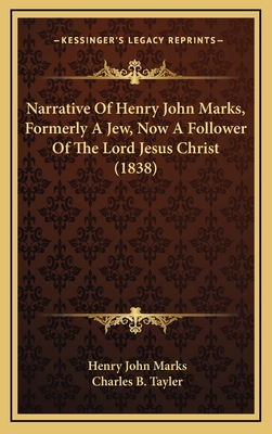 Narrative of Henry John Marks, Formerly a Jew, Now a Follower of the Lord Jesus Christ. with an Intr. by C.B. Tayler - Marks, Henry John