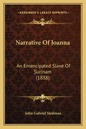 Narrative Of Joanna: An Emancipated Slave Of Surinam (1838)