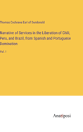 Narrative of Services in the Liberation of Chili, Peru, and Brazil, from Spanish and Portuguese Domination: Vol. I