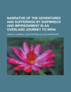 Narrative of the Adventures and Sufferings by Shipwreck and Imprisonment in an Overland Journey to India - Campbell, Donald