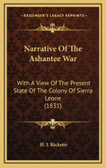 Narrative of the Ashantee War: With a View of the Present State of the Colony of Sierra Leone