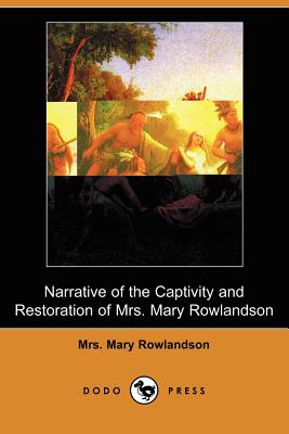 Narrative of the Captivity and Restoration of Mrs. Mary Rowlandson (Dodo Press) - Rowlandson, Mary, Mrs.