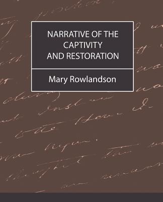 Narrative of the Captivity and Restoration - Mary Rowlandson, Mary Rowlandson, Mrs., and Mrs Mary Rowlandson