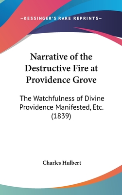 Narrative of the Destructive Fire at Providence Grove: The Watchfulness of Divine Providence Manifested, Etc. (1839) - Hulbert, Charles