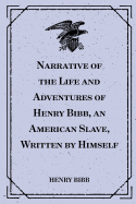 Narrative of the Life and Adventures of Henry Bibb, an American Slave, Written by Himself