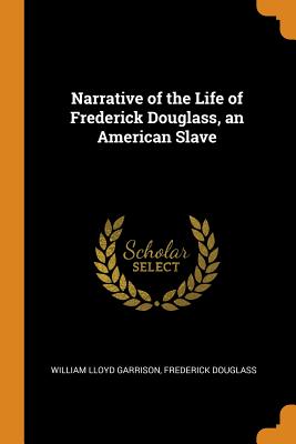 Narrative of the Life of Frederick Douglass, an American Slave - Garrison, William Lloyd, and Douglass, Frederick