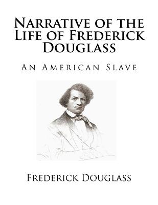 Narrative of the Life of Frederick Douglass: An American Slave - Douglass, Frederick