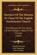 Narrative of the Mission to China of the English Presbyterian Church. with Remarks on the Social Life and Religious Ideas of the Chinese, by J. Macgowan