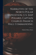 Narrative of the North Polar Expedition. U.S. Ship Polaris, Captain Charles Francis Hall Commanding