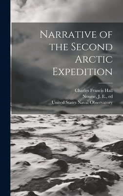 Narrative of the Second Arctic Expedition - Hall, Charles Francis 1821-1871, and Nourse, J E (Joseph Everett) 1819- (Creator), and United States Naval Observatory (Creator)