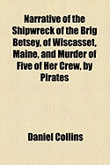 Narrative of the Shipwreck of the Brig Betsey, of Wiscasset, Maine, and Murder of Five of Her Crew, by Pirates, on the Coast of Cuba, Dec. 1824.
