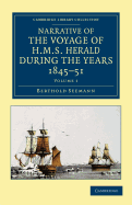 Narrative of the Voyage of HMS Herald during the Years 1845-51 under the Command of Captain Henry Kellett, R.N., C.B.: Being a Circumnavigation of the Globe and Three Cruizes to the Arctic Regions in Search of Sir John Franklin