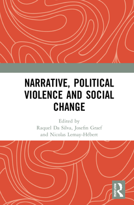 Narrative, Political Violence and Social Change - Da Silva, Raquel (Editor), and Graef, Josefin (Editor), and Lemay-Hbert, Nicolas (Editor)