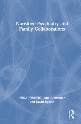 Narrative Psychiatry and Family Collaborations - Jrring, Nina Tejs, and Alexander, June, and Epston, David