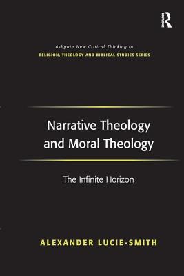 Narrative Theology and Moral Theology: The Infinite Horizon - Lucie-Smith, Alexander