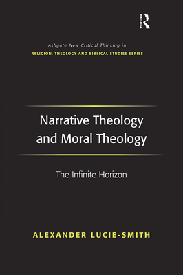 Narrative Theology and Moral Theology: The Infinite Horizon - Lucie-Smith, Alexander