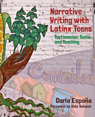 Narrative Writing with Latinx Teens: Testimonios, Texts, and Teaching - Espaa, Carla