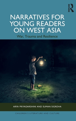 Narratives for Young Readers on West Asia: War, Trauma and Resilience - Priyadarshini, Arya, and Sigroha, Suman