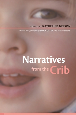 Narratives from the Crib: With a New Foreword by Emily Oster, the Child in the Crib - Nelson, Katherine (Editor), and Oster, Emily (Foreword by)