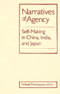 Narratives of Agency: Self-Making in China, India, and Japan