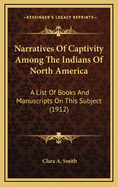 Narratives of Captivity Among the Indians of North America: A List of Books and Manuscripts on This Subject (1912)