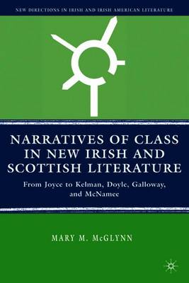 Narratives of Class in New Irish and Scottish Literature: From Joyce to Kelman, Doyle, Galloway, and McNamee - McGlynn, M