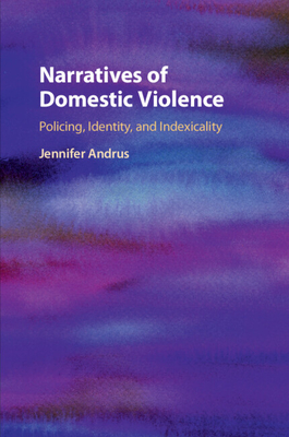 Narratives of Domestic Violence: Policing, Identity, and Indexicality - Andrus, Jennifer
