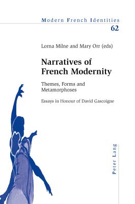 Narratives of French Modernity: Themes, Forms and Metamorphoses- Essays in Honour of David Gascoigne - Collier, Peter (Editor), and Milne, Lorna (Editor), and Orr, Mary (Editor)