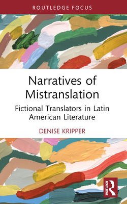 Narratives of Mistranslation: Fictional Translators in Latin American Literature - Kripper, Denise