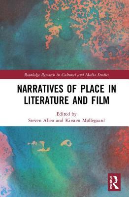 Narratives of Place in Literature and Film - Allen, Steven (Editor), and Mllegaard, Kirsten (Editor)