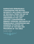 Narratives of Remarkable Conversions and Revival Incidents: Including a Review of Revivals from the Day of Pentecost to the Great Awakening in the Last Century: Conversions of Eminent Persons: Instances of Remarkable Conversions and Answers to Prayer