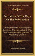 Narratives of the Days of the Reformation: Chiefly from the Manuscripts of John Foxe the Martyrologist; With Two Contemporary Biographies of Archbishop Cranmer