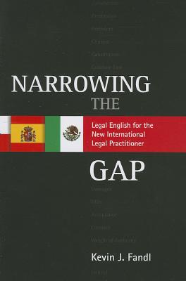 Narrowing the Gap: Legal English for the New International Legal Practitioner - Fandl, Kevin J