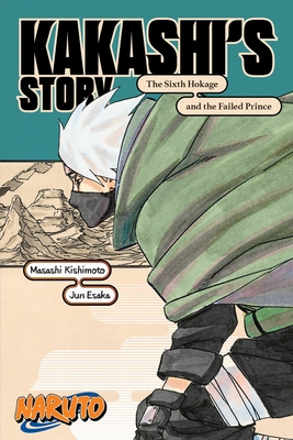 Naruto: Kakashi's Story--The Sixth Hokage and the Failed Prince - Kishimoto, Masashi (Creator), and Esaka, Jun, and Allen, Jocelyne (Translated by)