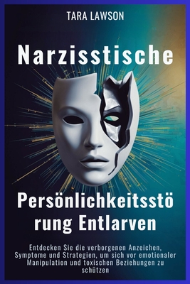 Narzisstische Persnlichkeitsst rung Entlarven: Entdecken Sie die verborgenen Anzeichen, Symptome und Strategien, um sich vor emotionaler Manipulation und toxischen Beziehungen zu sch?tzen - Lawson, Tara