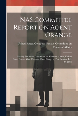 NAS Committee Report on Agent Orange: Hearing Before the Committee on Veterans' Affairs, United States Senate, One Hundred Third Congress, First Session, July 27, 1993 - United States Congress Senate Comm (Creator)