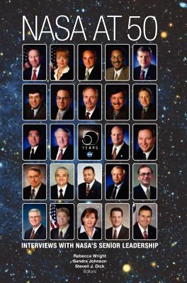 NASA at 50: Interviews with NASA's Senior Leadership - NASA, and Dick, Steven J, PH D (Editor), and Wright, Rebecca (Editor)