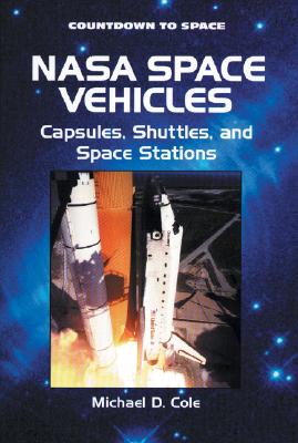 NASA Space Vehicles: Capsules, Shuttles, and Space Stations - Cole, Michael D
