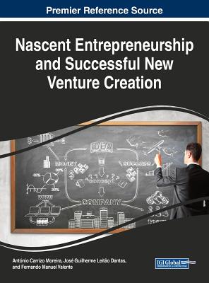 Nascent Entrepreneurship and Successful New Venture Creation - Carrizo Moreira, Antnio (Editor), and Guilherme Leito Dantas, Jos (Editor), and Manuel Valente, Fernando (Editor)